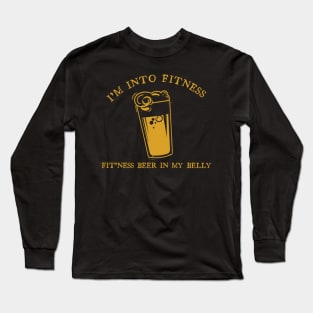 I’m into fitness! Fit’ness beer in my belly! Long Sleeve T-Shirt